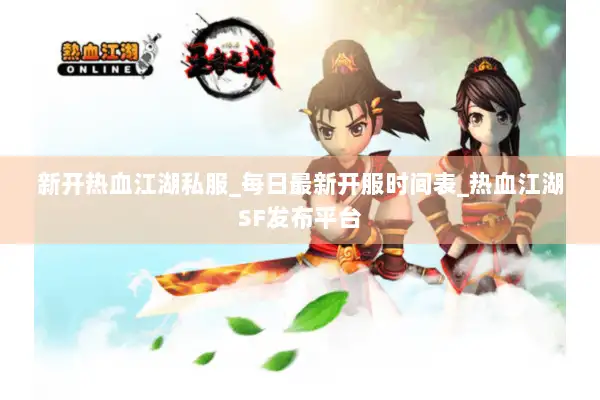 新开热血江湖私服_每日最新开服时间表_热血江湖SF发布平台