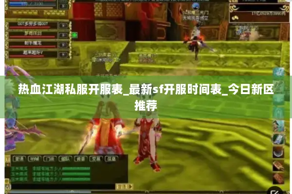 热血江湖私服开服表_最新sf开服时间表_今日新区推荐