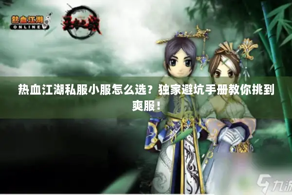 热血江湖私服小服怎么选？独家避坑手册教你挑到爽服！