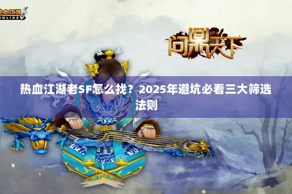 热血江湖老SF怎么找？2025年避坑必看三大筛选法则