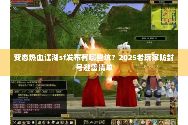 变态热血江湖sf发布有哪些坑？2025老玩家防封号避雷清单