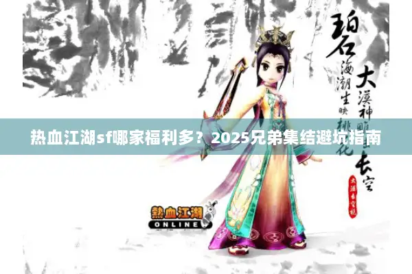 热血江湖sf哪家福利多？2025兄弟集结避坑指南
