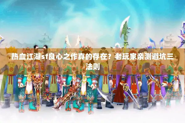 热血江湖sf良心之作真的存在？老玩家亲测避坑三法则