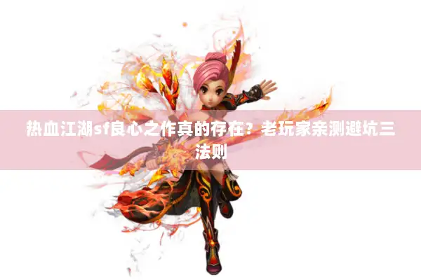 热血江湖sf良心之作真的存在？老玩家亲测避坑三法则
