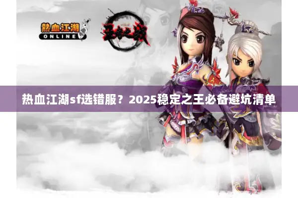 热血江湖sf选错服？2025稳定之王必备避坑清单