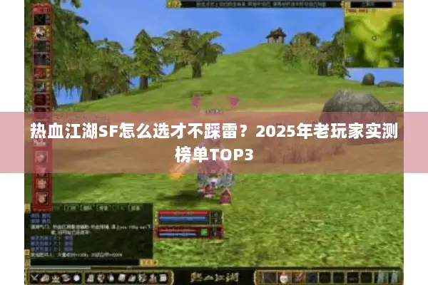 热血江湖SF怎么选才不踩雷？2025年老玩家实测榜单TOP3