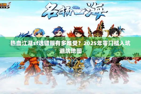 热血江湖sf选错服有多难受？2025年零门槛入坑避坑地图