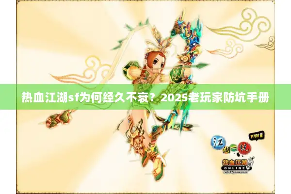 热血江湖sf为何经久不衰？2025老玩家防坑手册