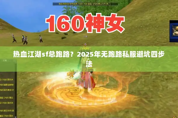 热血江湖sf总跑路？2025年无跑路私服避坑四步法