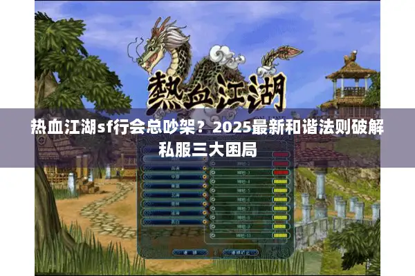 热血江湖sf行会总吵架？2025最新和谐法则破解私服三大困局