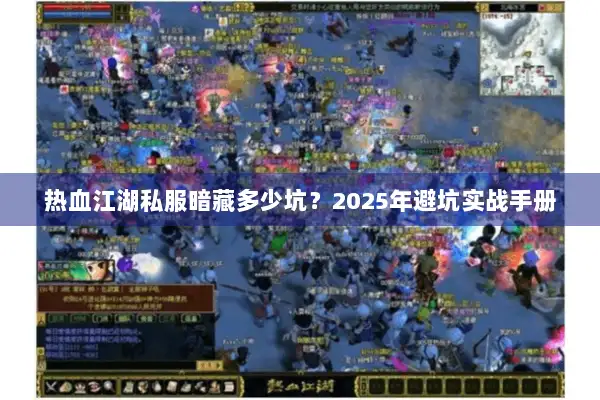 热血江湖私服暗藏多少坑？2025年避坑实战手册