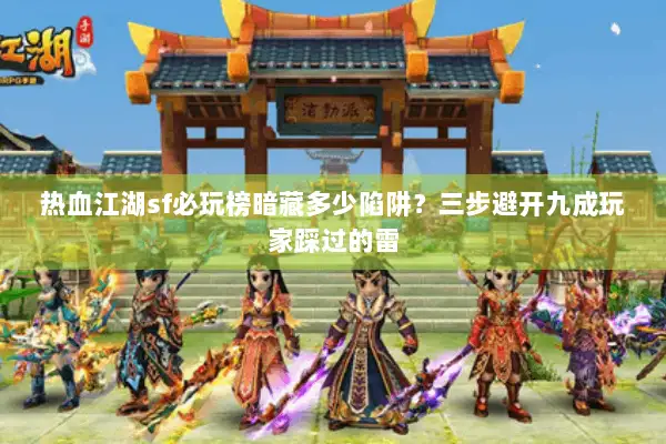 热血江湖sf必玩榜暗藏多少陷阱？三步避开九成玩家踩过的雷