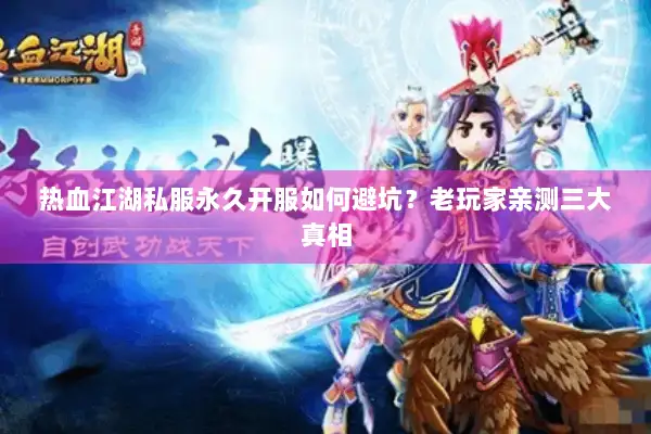 热血江湖私服永久开服如何避坑？老玩家亲测三大真相