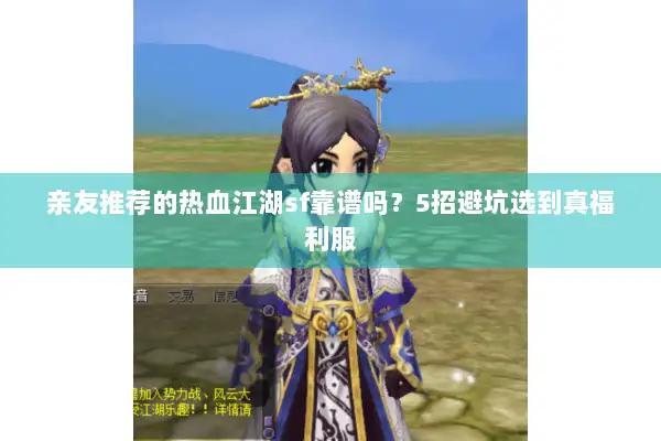 亲友推荐的热血江湖sf靠谱吗？5招避坑选到真福利服