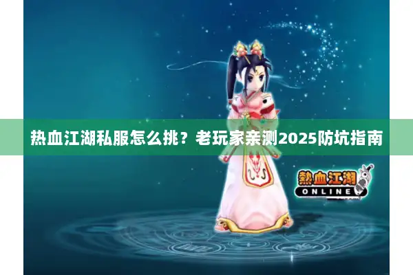 热血江湖私服怎么挑？老玩家亲测2025防坑指南