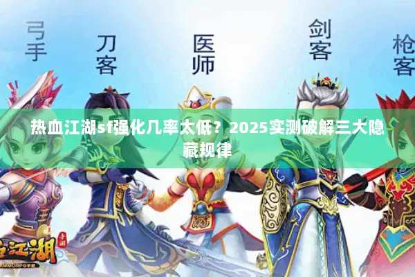 热血江湖sf强化几率太低？2025实测破解三大隐藏规律