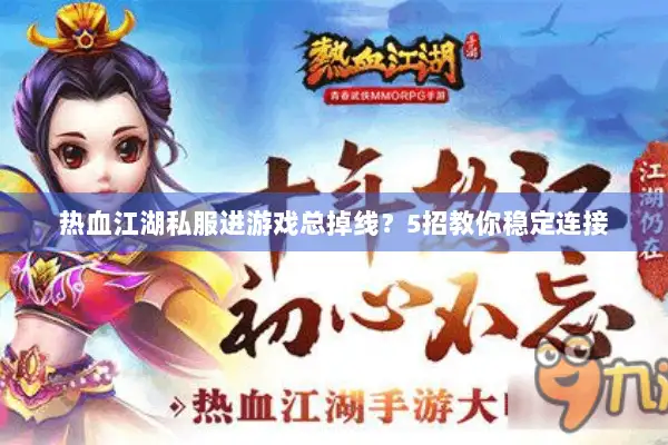 热血江湖私服进游戏总掉线?5招教你稳定连接 热血江湖私服进游戏总掉线?5招教你稳定连接