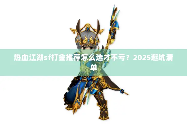 热血江湖sf打金推荐怎么选才不亏？2025避坑清单