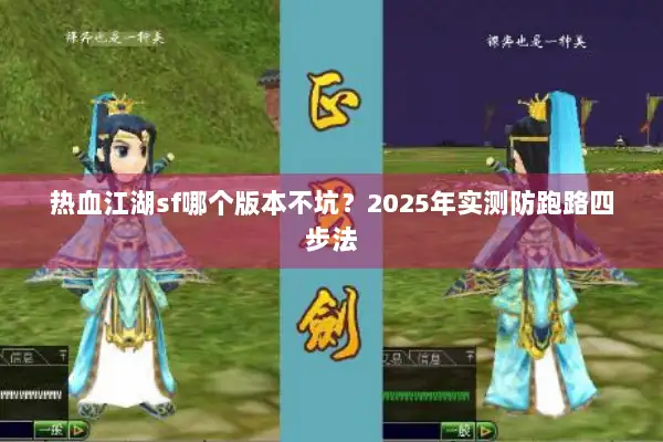 热血江湖sf哪个版本不坑？2025年实测防跑路四步法