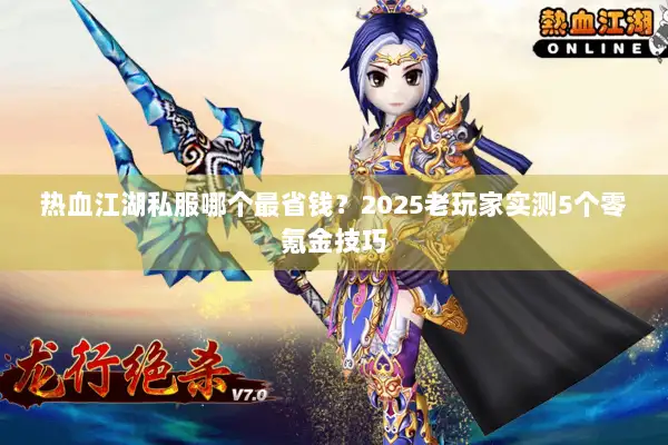 热血江湖私服哪个最省钱？2025老玩家实测5个零氪金技巧