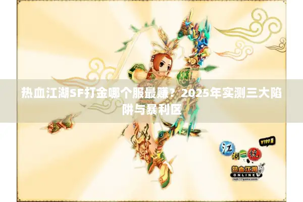 热血江湖SF打金哪个服最赚？2025年实测三大陷阱与暴利区