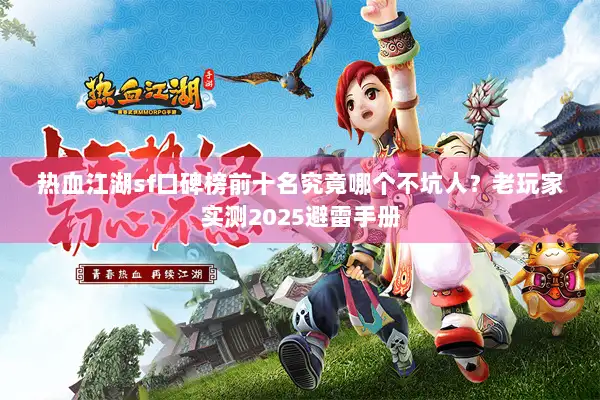 热血江湖sf口碑榜前十名究竟哪个不坑人？老玩家实测2025避雷手册