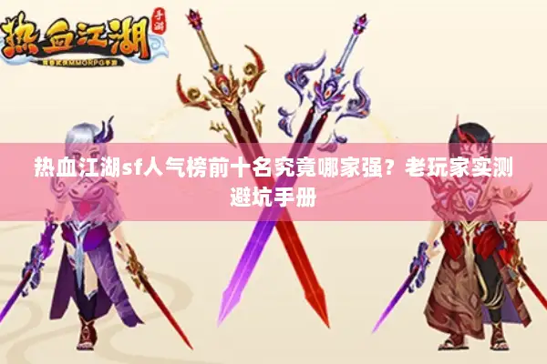 热血江湖sf人气榜前十名究竟哪家强？老玩家实测避坑手册