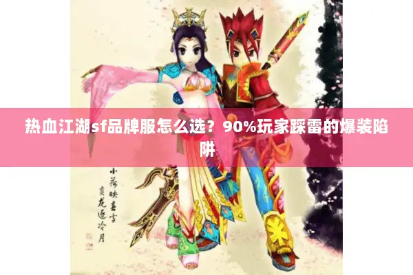 热血江湖sf品牌服怎么选？90%玩家踩雷的爆装陷阱