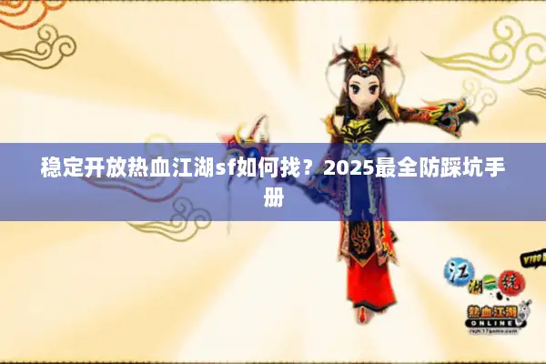 稳定开放热血江湖sf如何找？2025最全防踩坑手册