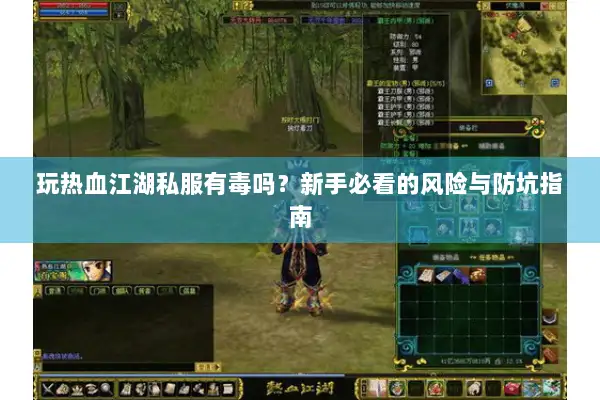 玩热血江湖私服有毒吗?新手必看的风险与防坑指南 玩热血江湖私服有毒吗?新手必看的风险与防坑指南