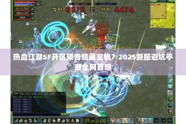 热血江湖SF开区预告暗藏玄机？2025新服避坑手册全网首曝