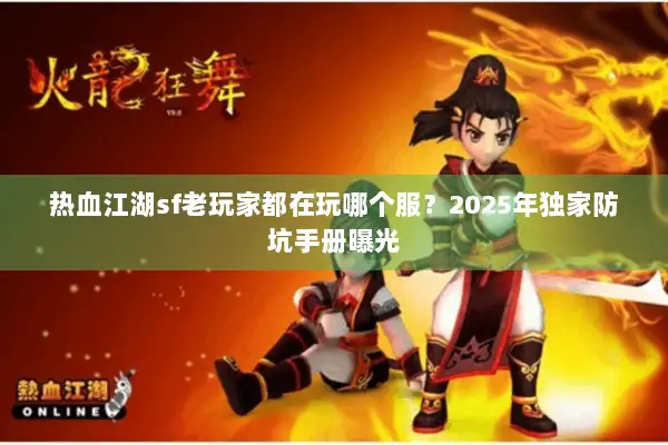 热血江湖sf老玩家都在玩哪个服？2025年独家防坑手册曝光