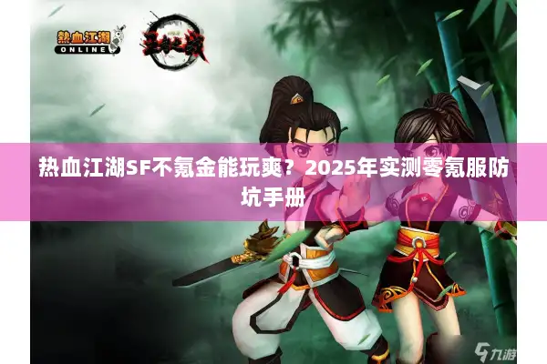 热血江湖SF不氪金能玩爽？2025年实测零氪服防坑手册