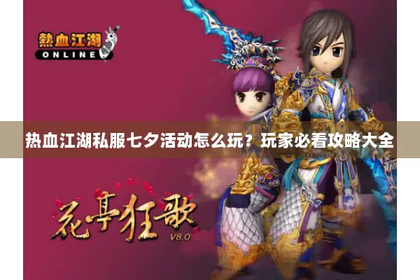 热血江湖私服七夕活动怎么玩？玩家必看攻略大全