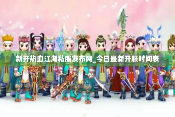 新开热血江湖私服发布网_今日最新开服时间表
