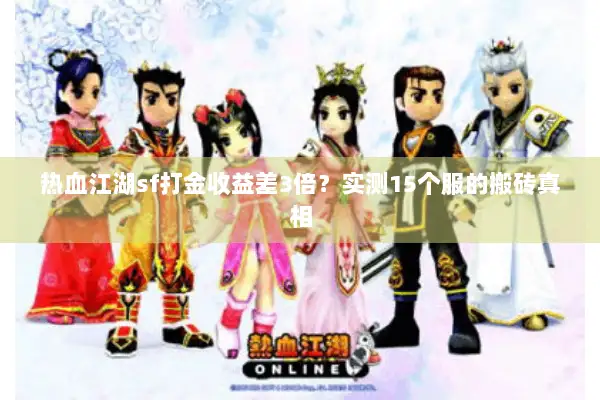 热血江湖sf打金收益差3倍？实测15个服的搬砖真相