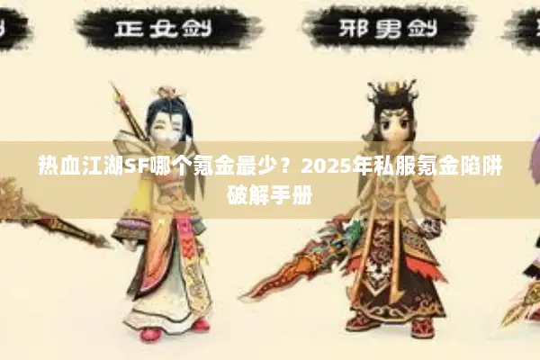 热血江湖SF哪个氪金最少？2025年私服氪金陷阱破解手册