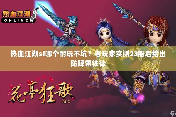 热血江湖sf哪个耐玩不坑？老玩家实测23服后给出防踩雷铁律