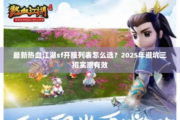 最新热血江湖sf开服列表怎么选？2025年避坑三招实测有效