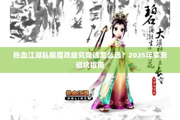 热血江湖私服魔改版究竟该怎么选？2025年实测避坑指南