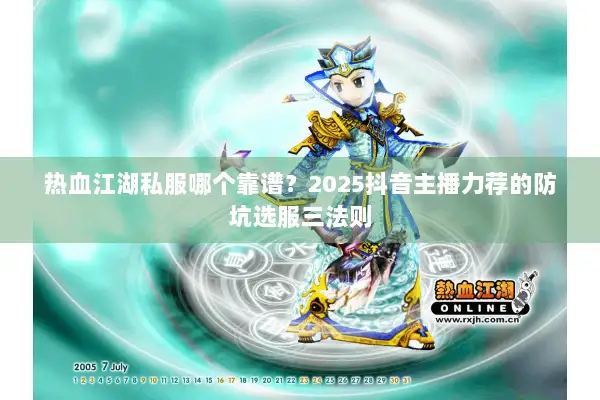 热血江湖私服哪个靠谱？2025抖音主播力荐的防坑选服三法则