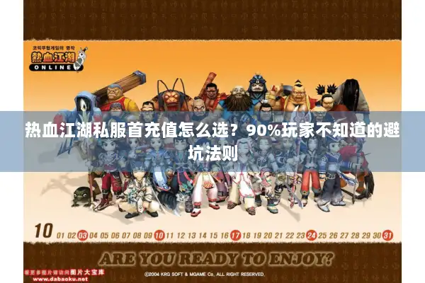 热血江湖私服首充值怎么选?90%玩家不知道的避坑法则 热血江湖私服首充值怎么选?90%玩家不知道的避坑法则