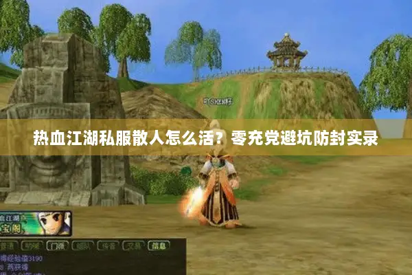 热血江湖私服散人怎么活？零充党避坑防封实录