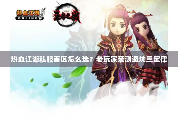 热血江湖私服首区怎么选？老玩家亲测避坑三定律