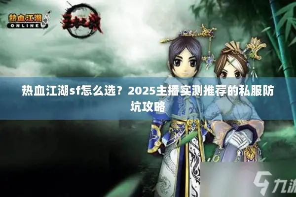热血江湖sf怎么选？2025主播实测推荐的私服防坑攻略