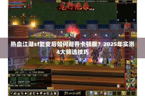 热血江湖sf复变后如何避开卡顿服？2025年实测4大筛选技巧