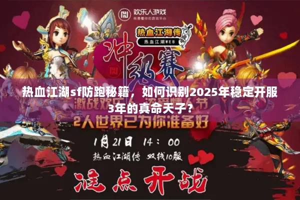 热血江湖sf防跑秘籍，如何识别2025年稳定开服3年的真命天子？