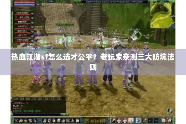 热血江湖sf怎么选才公平？老玩家亲测三大防坑法则