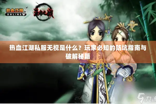热血江湖私服无视是什么？玩家必知的防坑指南与破解秘籍
