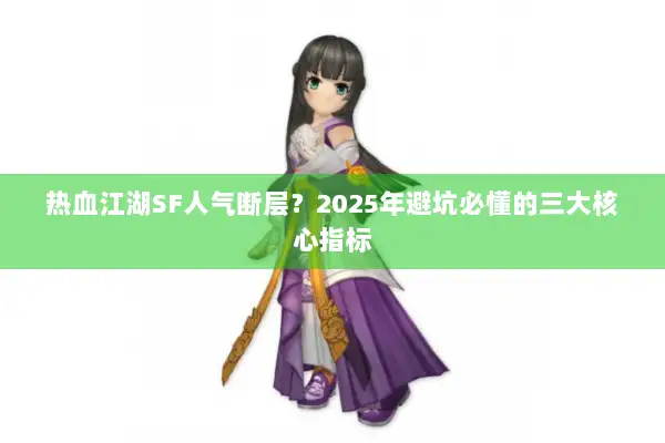 热血江湖SF人气断层？2025年避坑必懂的三大核心指标